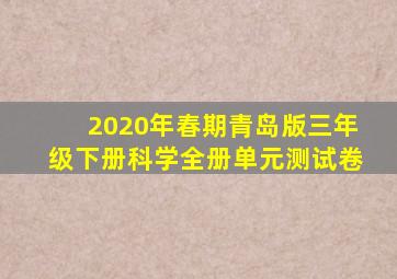 2020年春期青岛版三年级下册科学全册单元测试卷