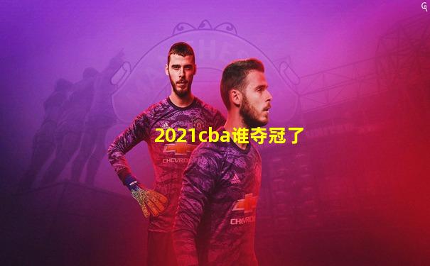 2021cba谁夺冠了