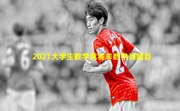 2021大学生数学竞赛非数学类题目