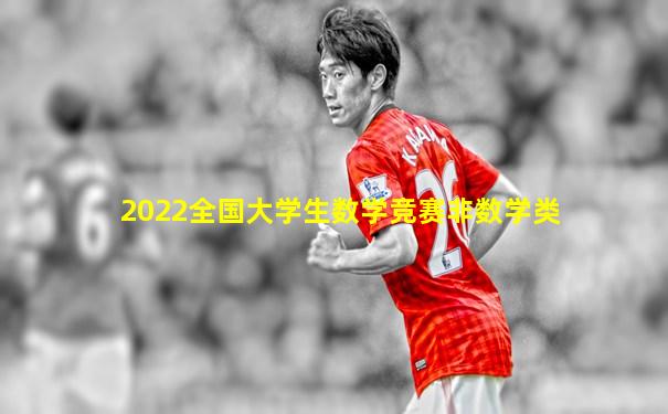 2022全国大学生数学竞赛非数学类