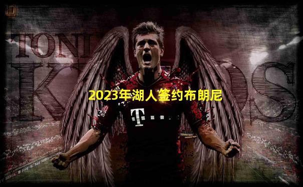 2023年湖人签约布朗尼