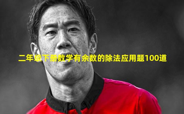二年级下册数学有余数的除法应用题100道