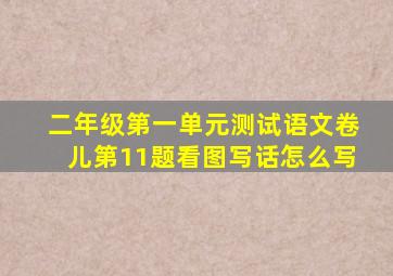 二年级第一单元测试语文卷儿第11题看图写话怎么写
