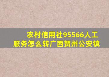 农村信用社95566人工服务怎么转广西贺州公安镇
