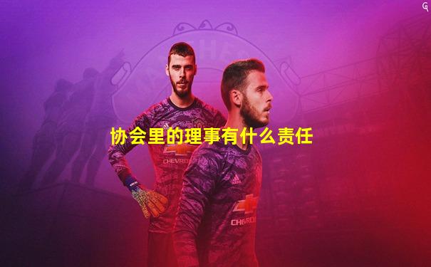 协会里的理事有什么责任