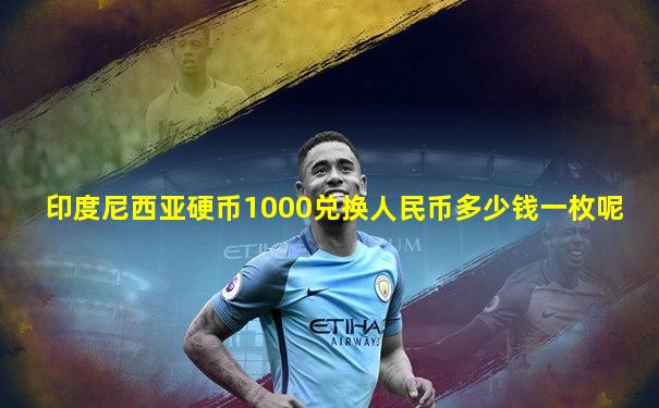 印度尼西亚硬币1000兑换人民币多少钱一枚呢