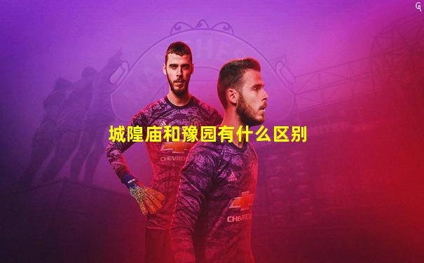 城隍庙和豫园有什么区别