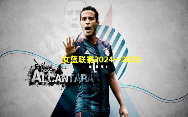 女篮联赛2024一2025