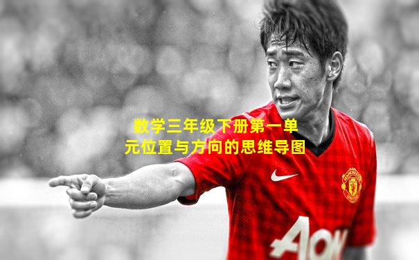 数学三年级下册第一单元位置与方向的思维导图