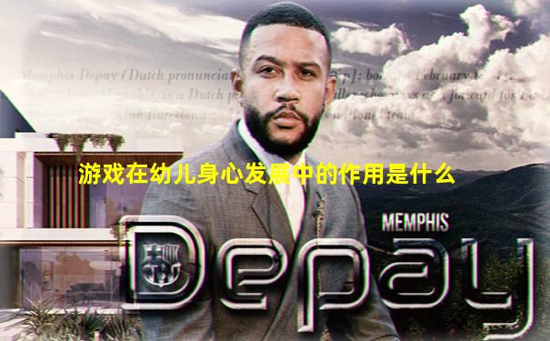 游戏在幼儿身心发展中的作用是什么