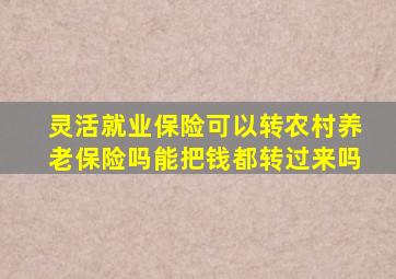 灵活就业保险可以转农村养老保险吗能把钱都转过来吗