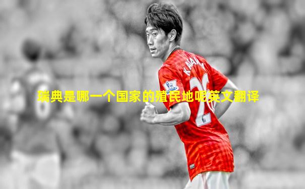 瑞典是哪一个国家的殖民地呢英文翻译