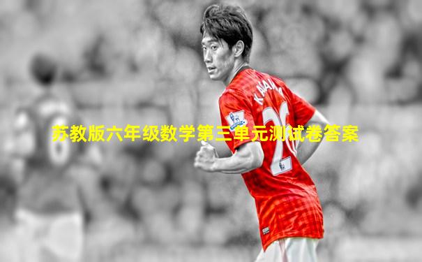 苏教版六年级数学第三单元测试卷答案