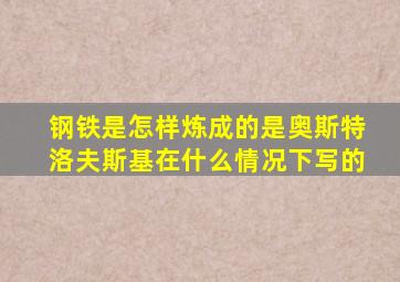 钢铁是怎样炼成的是奥斯特洛夫斯基在什么情况下写的