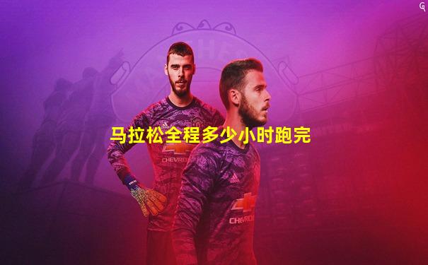 马拉松全程多少小时跑完