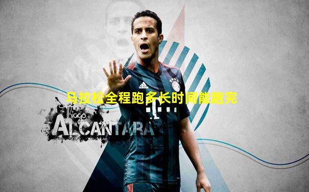 马拉松全程跑多长时间能跑完